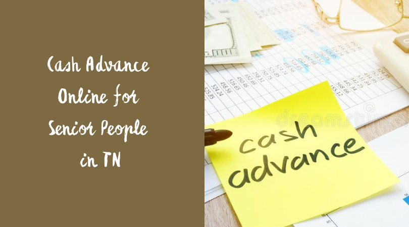 Cash Advance Online for Senior People in TN